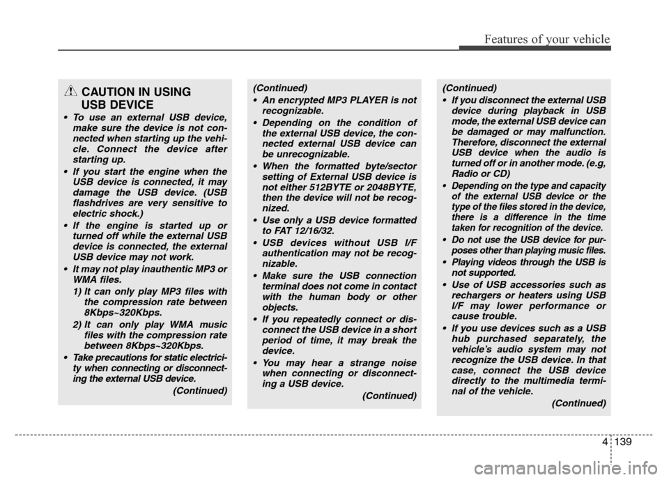 Hyundai Azera 2011 Owners Manual 4139
Features of your vehicle
CAUTION IN USING
USB DEVICE
• To use an external USB device,
make sure the device is not con-
nected when starting up the vehi-
cle. Connect the device after
starting Hyundai Azera 2011 Owners Manual 4139
Features of your vehicle
CAUTION IN USING
USB DEVICE
• To use an external USB device,
make sure the device is not con-
nected when starting up the vehi-
cle. Connect the device after
starting