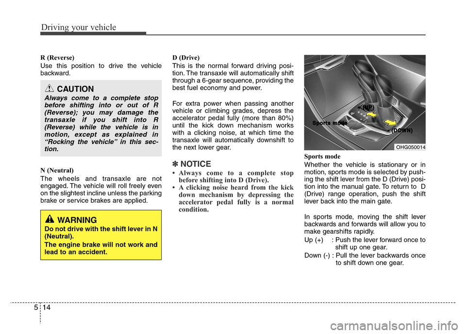 Hyundai Azera 2011 Owners Manual Driving your vehicle
14 5
R (Reverse)
Use this position to drive the vehicle
backward.
N (Neutral)
The wheels and transaxle are not
engaged. The vehicle will roll freely even
on the slightest incline Hyundai Azera 2011 Owners Manual Driving your vehicle
14 5
R (Reverse)
Use this position to drive the vehicle
backward.
N (Neutral)
The wheels and transaxle are not
engaged. The vehicle will roll freely even
on the slightest incline