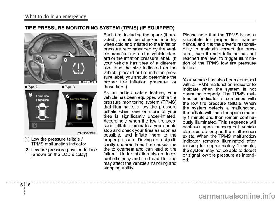 Hyundai Azera 2011 Owners Manual What to do in an emergency
16 6
TIRE PRESSURE MONITORING SYSTEM (TPMS) (IF EQUIPPED)
(1) Low tire pressure telltale /
TPMS malfunction indicator
(2) Low tire pressure position telltale
(Shown on the Hyundai Azera 2011 Owners Manual What to do in an emergency
16 6
TIRE PRESSURE MONITORING SYSTEM (TPMS) (IF EQUIPPED)
(1) Low tire pressure telltale /
TPMS malfunction indicator
(2) Low tire pressure position telltale
(Shown on the