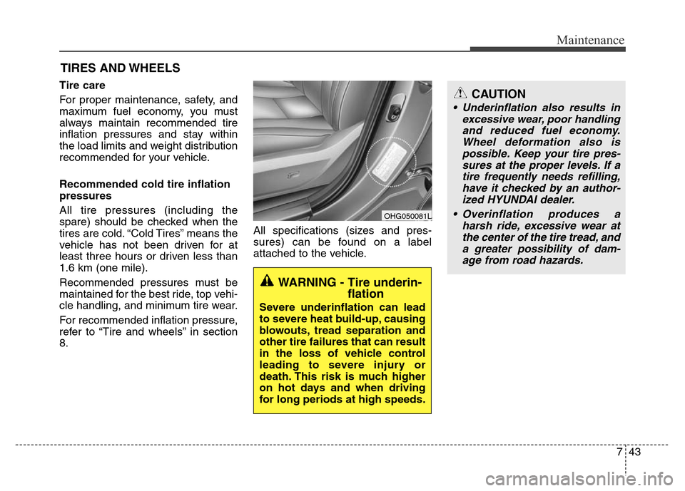 Hyundai Azera 2011 Owners Manual 743
Maintenance
CAUTION
• Underinflation also results in
excessive wear, poor handling
and reduced fuel economy.
Wheel deformation also is
possible. Keep your tire pres-
sures at the proper levels. Hyundai Azera 2011 Owners Manual 743
Maintenance
CAUTION
• Underinflation also results in
excessive wear, poor handling
and reduced fuel economy.
Wheel deformation also is
possible. Keep your tire pres-
sures at the proper levels.