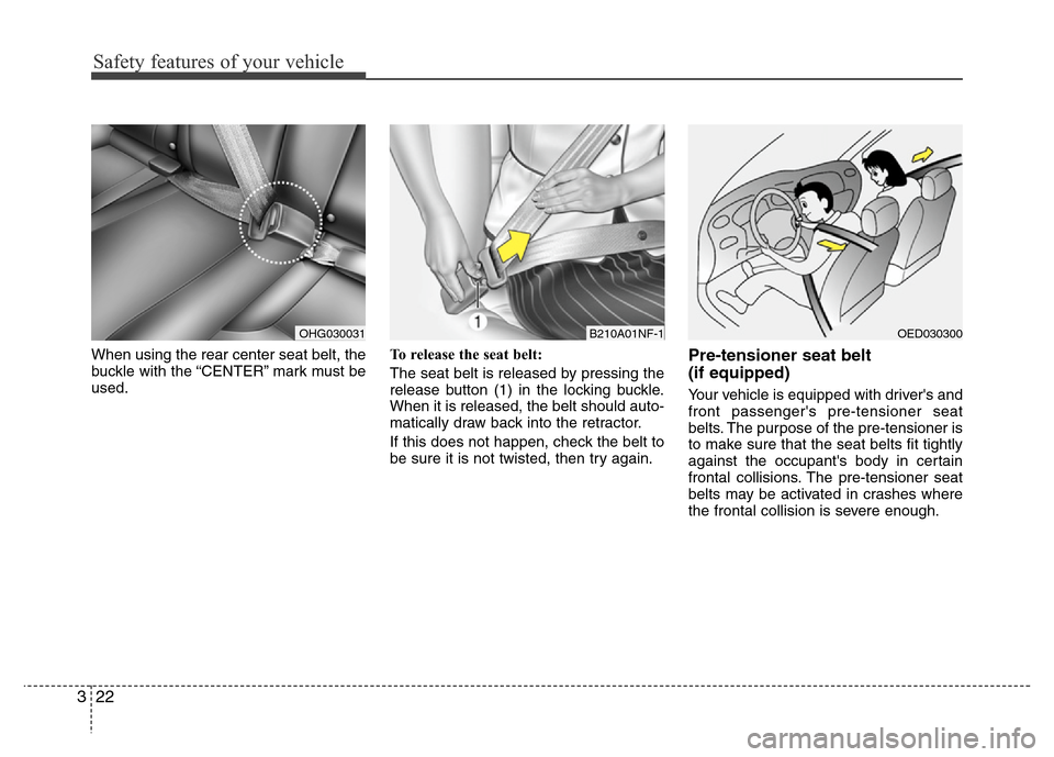 Hyundai Azera 2011 Owners Guide Safety features of your vehicle
22 3
When using the rear center seat belt, the
buckle with the “CENTER” mark must be
used.To release the seat belt:
The seat belt is released by pressing the
releas Hyundai Azera 2011 Owners Guide Safety features of your vehicle
22 3
When using the rear center seat belt, the
buckle with the “CENTER” mark must be
used.To release the seat belt:
The seat belt is released by pressing the
releas