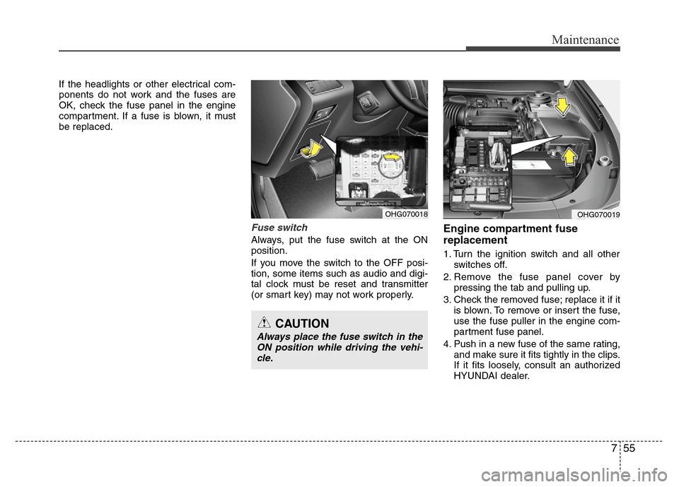 Hyundai Azera 2011 Owners Manual 755
Maintenance
If the headlights or other electrical com-
ponents do not work and the fuses are
OK, check the fuse panel in the engine
compartment. If a fuse is blown, it must
be replaced.
Fuse switc Hyundai Azera 2011 Owners Manual 755
Maintenance
If the headlights or other electrical com-
ponents do not work and the fuses are
OK, check the fuse panel in the engine
compartment. If a fuse is blown, it must
be replaced.
Fuse switc