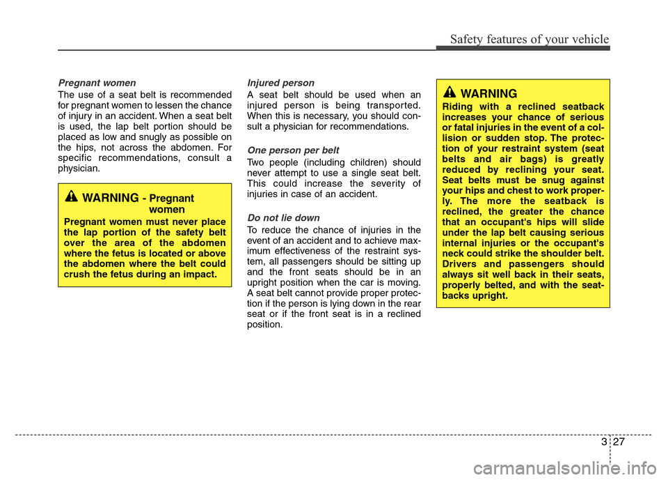 Hyundai Azera 2011 Service Manual 327
Safety features of your vehicle
Pregnant women
The use of a seat belt is recommended
for pregnant women to lessen the chance
of injury in an accident. When a seat belt
is used, the lap belt portio Hyundai Azera 2011 Service Manual 327
Safety features of your vehicle
Pregnant women
The use of a seat belt is recommended
for pregnant women to lessen the chance
of injury in an accident. When a seat belt
is used, the lap belt portio