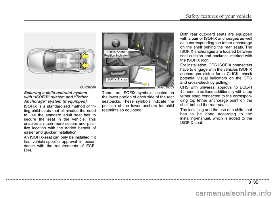 Hyundai Azera 2011 Service Manual 335
Safety features of your vehicle
Securing a child restraint system
with “ISOFIX” system and “Tether
Anchorage” system (if equipped)
ISOFIX is a standardised method of fit-
ting child seats Hyundai Azera 2011 Service Manual 335
Safety features of your vehicle
Securing a child restraint system
with “ISOFIX” system and “Tether
Anchorage” system (if equipped)
ISOFIX is a standardised method of fit-
ting child seats