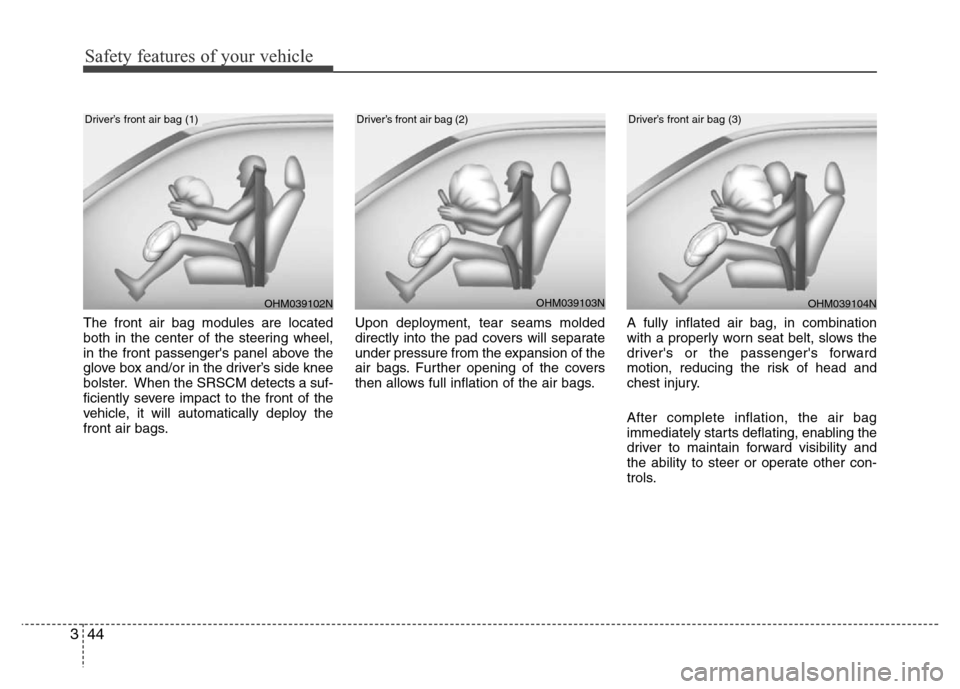 Hyundai Azera 2011 Workshop Manual Safety features of your vehicle
44 3
The front air bag modules are located
both in the center of the steering wheel,
in the front passengers panel above the
glove box and/or in the driver’s side kn Hyundai Azera 2011 Workshop Manual Safety features of your vehicle
44 3
The front air bag modules are located
both in the center of the steering wheel,
in the front passengers panel above the
glove box and/or in the driver’s side kn