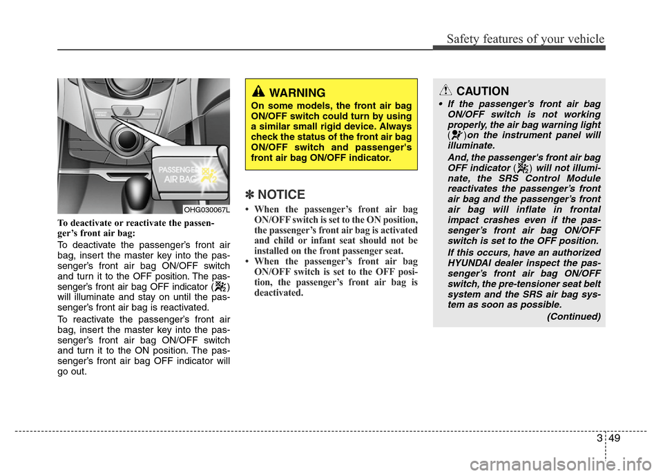 Hyundai Azera 2011 Repair Manual 349
Safety features of your vehicle
To deactivate or reactivate the passen-
ger’s front air bag:
To deactivate the passenger’s front air
bag, insert the master key into the pas-
senger’s front a Hyundai Azera 2011 Repair Manual 349
Safety features of your vehicle
To deactivate or reactivate the passen-
ger’s front air bag:
To deactivate the passenger’s front air
bag, insert the master key into the pas-
senger’s front a