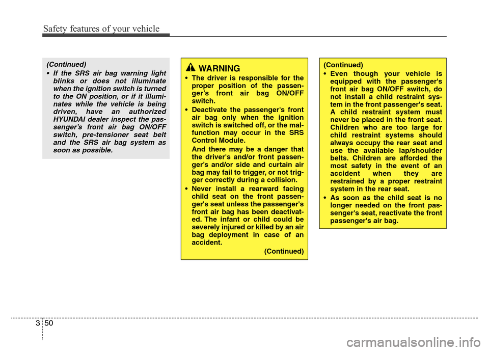 Hyundai Azera 2011 Repair Manual Safety features of your vehicle
50 3
(Continued)
• If the SRS air bag warning light
blinks or does not illuminate
when the ignition switch is turned
to the ON position, or if it illumi-
nates while Hyundai Azera 2011 Repair Manual Safety features of your vehicle
50 3
(Continued)
• If the SRS air bag warning light
blinks or does not illuminate
when the ignition switch is turned
to the ON position, or if it illumi-
nates while