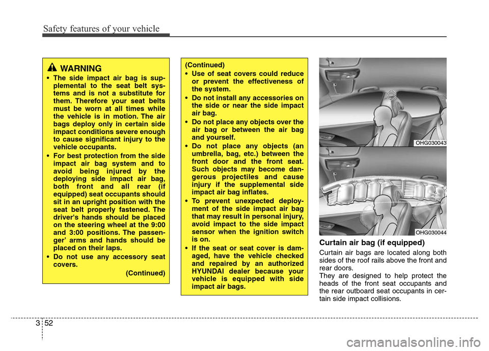 Hyundai Azera 2011 Repair Manual Safety features of your vehicle
52 3
Curtain air bag (if equipped)
Curtain air bags are located along both
sides of the roof rails above the front and
rear doors.
They are designed to help protect the Hyundai Azera 2011 Repair Manual Safety features of your vehicle
52 3
Curtain air bag (if equipped)
Curtain air bags are located along both
sides of the roof rails above the front and
rear doors.
They are designed to help protect the