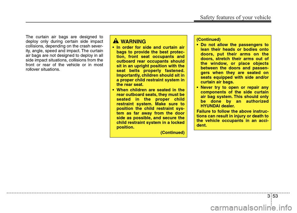 Hyundai Azera 2011 Repair Manual 353
Safety features of your vehicle
The curtain air bags are designed to
deploy only during certain side impact
collisions, depending on the crash sever-
ity, angle, speed and impact. The curtain
air Hyundai Azera 2011 Repair Manual 353
Safety features of your vehicle
The curtain air bags are designed to
deploy only during certain side impact
collisions, depending on the crash sever-
ity, angle, speed and impact. The curtain
air
