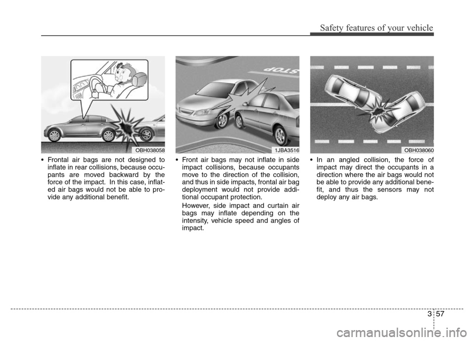 Hyundai Azera 2011 Manual PDF 357
Safety features of your vehicle
• Frontal air bags are not designed to
inflate in rear collisions, because occu-
pants are moved backward by the
force of the impact. In this case, inflat-
ed air Hyundai Azera 2011 Manual PDF 357
Safety features of your vehicle
• Frontal air bags are not designed to
inflate in rear collisions, because occu-
pants are moved backward by the
force of the impact. In this case, inflat-
ed air