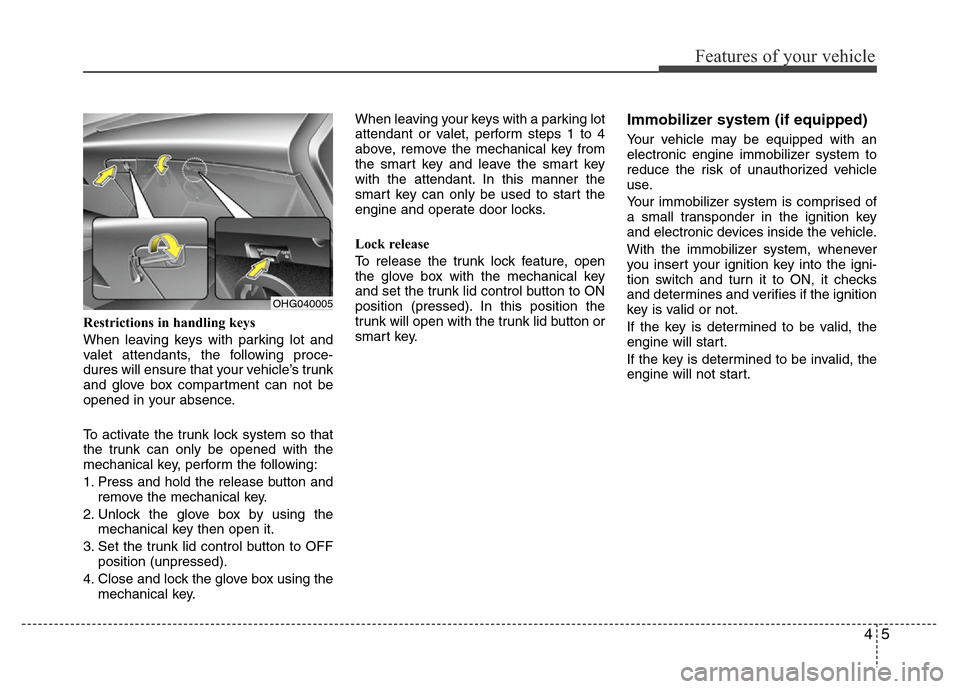 Hyundai Azera 2011 Manual Online 45
Features of your vehicle
Restrictions in handling keys
When leaving keys with parking lot and
valet attendants, the following proce-
dures will ensure that your vehicle’s trunk
and glove box comp Hyundai Azera 2011 Manual Online 45
Features of your vehicle
Restrictions in handling keys
When leaving keys with parking lot and
valet attendants, the following proce-
dures will ensure that your vehicle’s trunk
and glove box comp