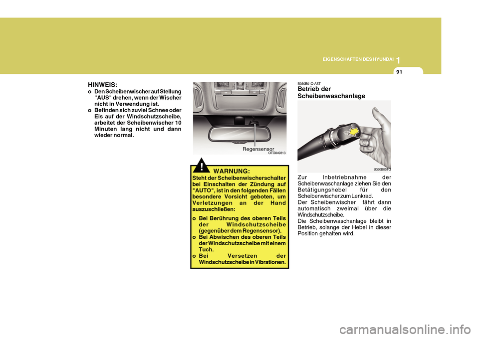 Hyundai Azera 2011 Betriebsanleitung (in German) 1
EIGENSCHAFTEN DES HYUNDAI
91
OTG049313
Regensensor
!WARNUNG:
Steht der Scheibenwischerschalter bei Einschalten der Zündung auf"AUTO", ist in den folgenden Fällen besondere Vorsicht geboten, um Ver Hyundai Azera 2011 Betriebsanleitung (in German) 1
EIGENSCHAFTEN DES HYUNDAI
91
OTG049313
Regensensor
!WARNUNG:
Steht der Scheibenwischerschalter bei Einschalten der Zündung auf"AUTO", ist in den folgenden Fällen besondere Vorsicht geboten, um Ver