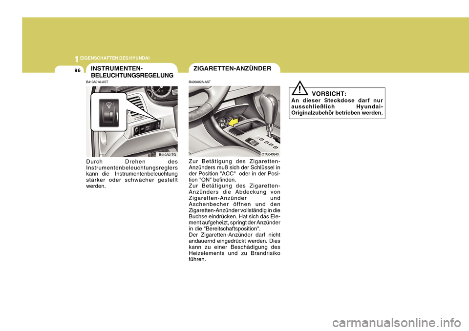 Hyundai Azera 2011 Betriebsanleitung (in German) 1EIGENSCHAFTEN DES HYUNDAI
96
!
VORSICHT:
An dieser Steckdose darf nur ausschließlich Hyundai- Originalzubehör betrieben werden.
INSTRUMENTEN- BELEUCHTUNGSREGELUNG
B410A01A-AST Durch Drehen des Inst Hyundai Azera 2011 Betriebsanleitung (in German) 1EIGENSCHAFTEN DES HYUNDAI
96
!
VORSICHT:
An dieser Steckdose darf nur ausschließlich Hyundai- Originalzubehör betrieben werden.
INSTRUMENTEN- BELEUCHTUNGSREGELUNG
B410A01A-AST Durch Drehen des Inst