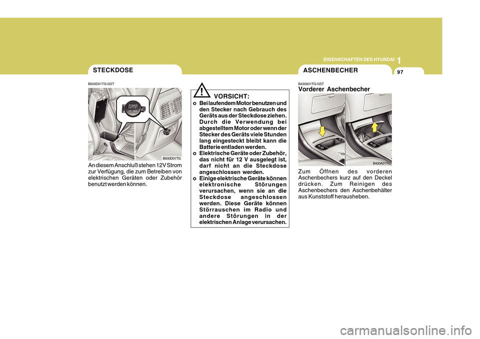 Hyundai Azera 2011 Betriebsanleitung (in German) 1
EIGENSCHAFTEN DES HYUNDAI
97
!
VORSICHT:
o Bei laufendem Motor benutzen und den Stecker nach Gebrauch des Geräts aus der Steckdose ziehen. Durch die Verwendung beiabgestelltem Motor oder wenn der S Hyundai Azera 2011 Betriebsanleitung (in German) 1
EIGENSCHAFTEN DES HYUNDAI
97
!
VORSICHT:
o Bei laufendem Motor benutzen und den Stecker nach Gebrauch des Geräts aus der Steckdose ziehen. Durch die Verwendung beiabgestelltem Motor oder wenn der S