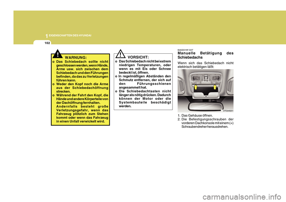 Hyundai Azera 2011 Betriebsanleitung (in German) 1EIGENSCHAFTEN DES HYUNDAI
102
1. Das Gehäuse öffnen.
2. Die Befestigungsschrauben dervorderen Dachkonsole mit einem (+) Schraubendreher herausdrehen.
!WARNUNG:
o Das Schiebedach sollte nicht gesch Hyundai Azera 2011 Betriebsanleitung (in German) 1EIGENSCHAFTEN DES HYUNDAI
102
1. Das Gehäuse öffnen.
2. Die Befestigungsschrauben dervorderen Dachkonsole mit einem (+) Schraubendreher herausdrehen.
!WARNUNG:
o Das Schiebedach sollte nicht gesch