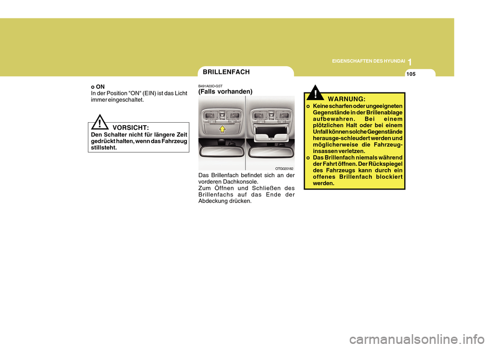Hyundai Azera 2011 Betriebsanleitung (in German) 1
EIGENSCHAFTEN DES HYUNDAI
105BRILLENFACH
B491A03O-GST (Falls vorhanden) Das Brillenfach befindet sich an der vorderen Dachkonsole. Zum Öffnen und Schließen desBrillenfachs auf das Ende der Abdecku Hyundai Azera 2011 Betriebsanleitung (in German) 1
EIGENSCHAFTEN DES HYUNDAI
105BRILLENFACH
B491A03O-GST (Falls vorhanden) Das Brillenfach befindet sich an der vorderen Dachkonsole. Zum Öffnen und Schließen desBrillenfachs auf das Ende der Abdecku