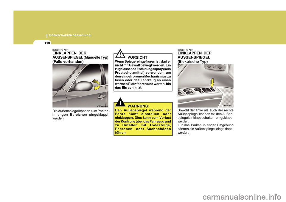 Hyundai Azera 2011 Betriebsanleitung (in German) 1EIGENSCHAFTEN DES HYUNDAI
110
!
B510E01TG-AST EINKLAPPEN DER AUSSENSPIEGEL(Elektrische Typ) Sowohl der linke als auch der rechte Außenspiegel können mit den Außen-spiegeleinklappschalter eingeklap Hyundai Azera 2011 Betriebsanleitung (in German) 1EIGENSCHAFTEN DES HYUNDAI
110
!
B510E01TG-AST EINKLAPPEN DER AUSSENSPIEGEL(Elektrische Typ) Sowohl der linke als auch der rechte Außenspiegel können mit den Außen-spiegeleinklappschalter eingeklap
