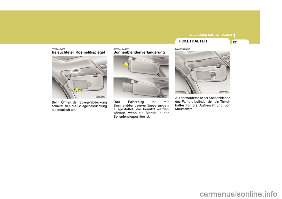 Hyundai Azera 2011 Betriebsanleitung (in German) 1
EIGENSCHAFTEN DES HYUNDAI
121
B580C01JM-AST Sonnenblendenverlängerung Das Fahrzeug ist mit Sonnenblendenverlängerungen ausgestattet, die benutzt werdenkönnen, wenn die Blende in der Seitenfenster Hyundai Azera 2011 Betriebsanleitung (in German) 1
EIGENSCHAFTEN DES HYUNDAI
121
B580C01JM-AST Sonnenblendenverlängerung Das Fahrzeug ist mit Sonnenblendenverlängerungen ausgestattet, die benutzt werdenkönnen, wenn die Blende in der Seitenfenster
