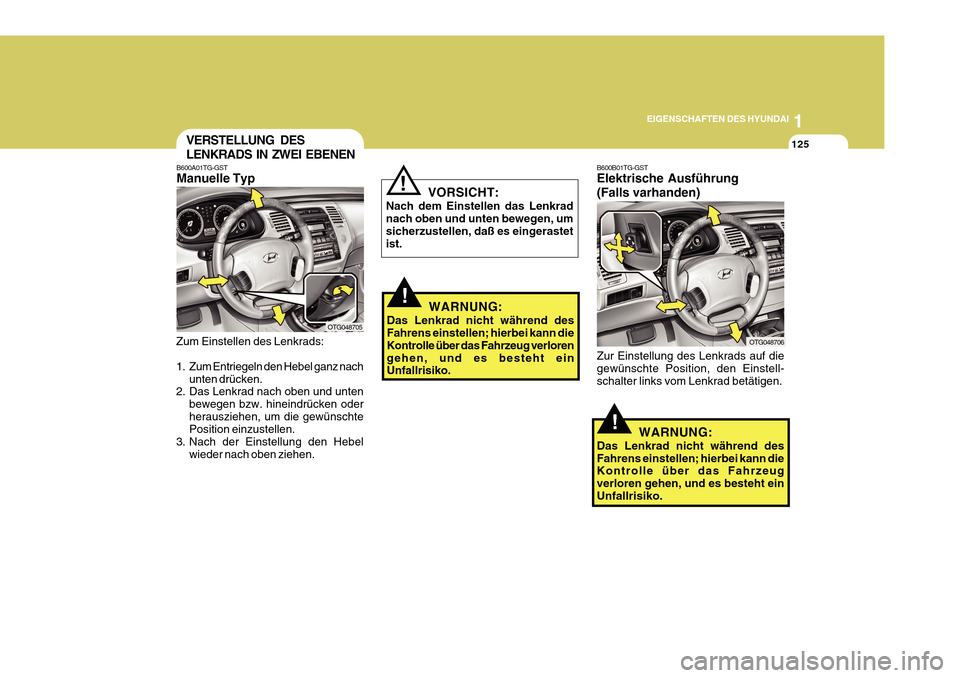 Hyundai Azera 2011 Betriebsanleitung (in German) 1
EIGENSCHAFTEN DES HYUNDAI
125VERSTELLUNG DES LENKRADS IN ZWEI EBENEN
B600A01TG-GST Manuelle Typ
Zum Einstellen des Lenkrads:
1. Zum Entriegeln den Hebel ganz nach unten drücken.
2. Das Lenkrad nac Hyundai Azera 2011 Betriebsanleitung (in German) 1
EIGENSCHAFTEN DES HYUNDAI
125VERSTELLUNG DES LENKRADS IN ZWEI EBENEN
B600A01TG-GST Manuelle Typ
Zum Einstellen des Lenkrads:
1. Zum Entriegeln den Hebel ganz nach unten drücken.
2. Das Lenkrad nac