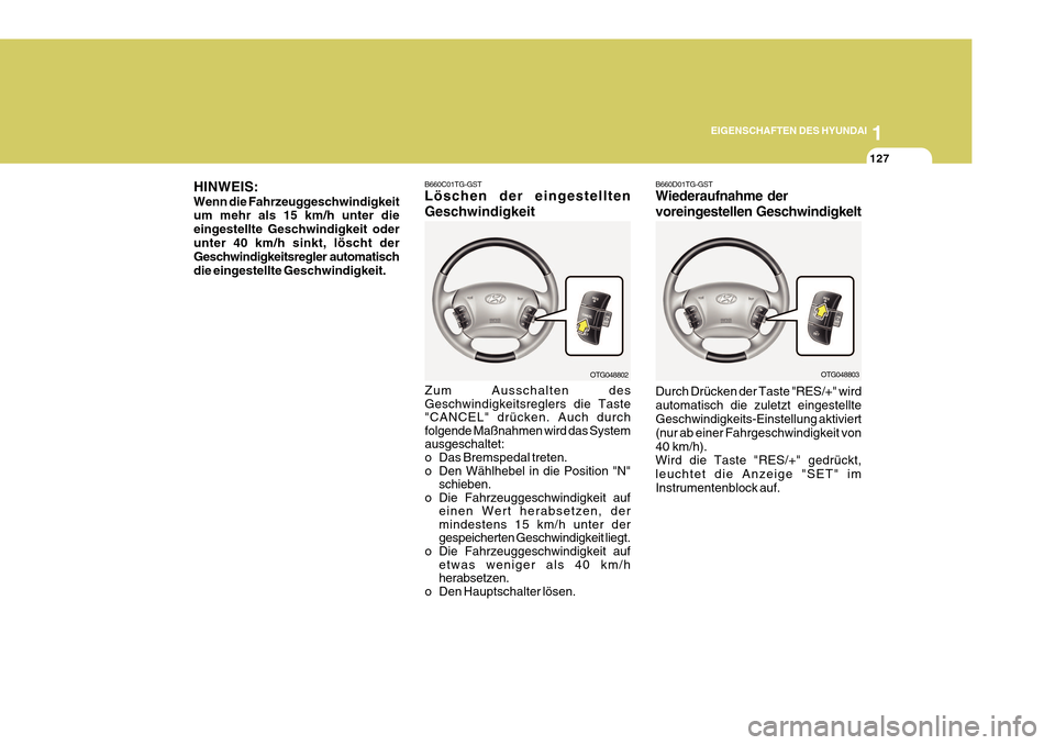 Hyundai Azera 2011 Betriebsanleitung (in German) 1
EIGENSCHAFTEN DES HYUNDAI
127
HINWEIS: Wenn die Fahrzeuggeschwindigkeit um mehr als 15 km/h unter die eingestellte Geschwindigkeit oderunter 40 km/h sinkt, löscht der Geschwindigkeitsregler automa Hyundai Azera 2011 Betriebsanleitung (in German) 1
EIGENSCHAFTEN DES HYUNDAI
127
HINWEIS: Wenn die Fahrzeuggeschwindigkeit um mehr als 15 km/h unter die eingestellte Geschwindigkeit oderunter 40 km/h sinkt, löscht der Geschwindigkeitsregler automa