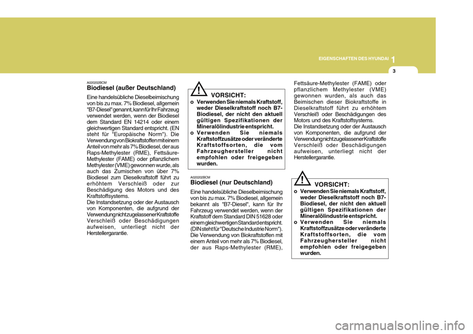Hyundai Azera 2011 Betriebsanleitung (in German) 1
EIGENSCHAFTEN DES HYUNDAI
3
A020202BCM Biodiesel (außer Deutschland) Eine handelsübliche Dieselbeimischung von bis zu max. 7% Biodiesel, allgemein"B7-Diesel" genannt, kann für Ihr Fahrzeug verwen Hyundai Azera 2011 Betriebsanleitung (in German) 1
EIGENSCHAFTEN DES HYUNDAI
3
A020202BCM Biodiesel (außer Deutschland) Eine handelsübliche Dieselbeimischung von bis zu max. 7% Biodiesel, allgemein"B7-Diesel" genannt, kann für Ihr Fahrzeug verwen