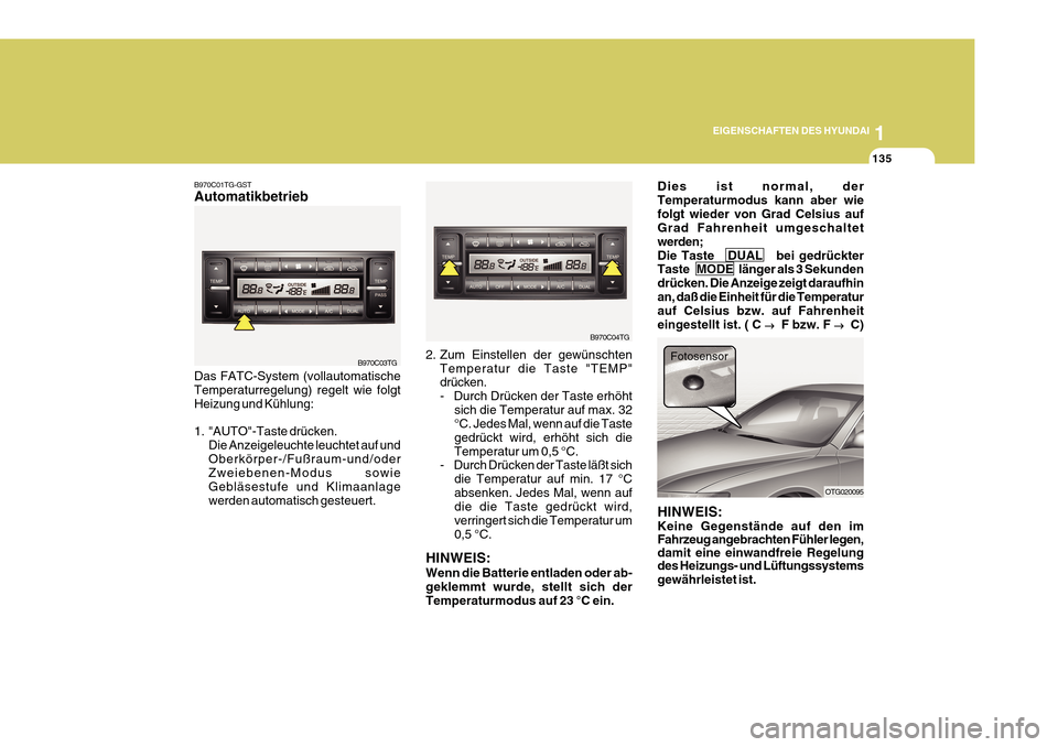 Hyundai Azera 2011 Betriebsanleitung (in German) 1
EIGENSCHAFTEN DES HYUNDAI
135
B970C01TG-GST Automatikbetrieb
HINWEIS: Wenn die Batterie entladen oder ab- geklemmt wurde, stellt sich der Temperaturmodus auf 23 °C ein.
B970C03TG
B970C04TG
OTG02009 Hyundai Azera 2011 Betriebsanleitung (in German) 1
EIGENSCHAFTEN DES HYUNDAI
135
B970C01TG-GST Automatikbetrieb
HINWEIS: Wenn die Batterie entladen oder ab- geklemmt wurde, stellt sich der Temperaturmodus auf 23 °C ein.
B970C03TG
B970C04TG
OTG02009