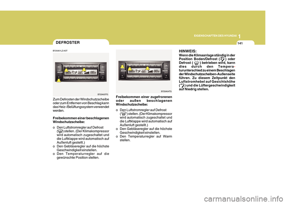 Hyundai Azera 2011 Betriebsanleitung (in German) 1
EIGENSCHAFTEN DES HYUNDAI
141
HINWEIS: Wenn die Klimaanlage ständig in der Position Boden/Defrost ( ) oder Defrost ( ) betrieben wird, kanndies durch den Tempera
-
turunterschied zu einem Hyundai Azera 2011 Betriebsanleitung (in German) 1
EIGENSCHAFTEN DES HYUNDAI
141
HINWEIS: Wenn die Klimaanlage ständig in der Position Boden/Defrost ( ) oder Defrost ( ) betrieben wird, kanndies durch den Tempera
-
turunterschied zu einem