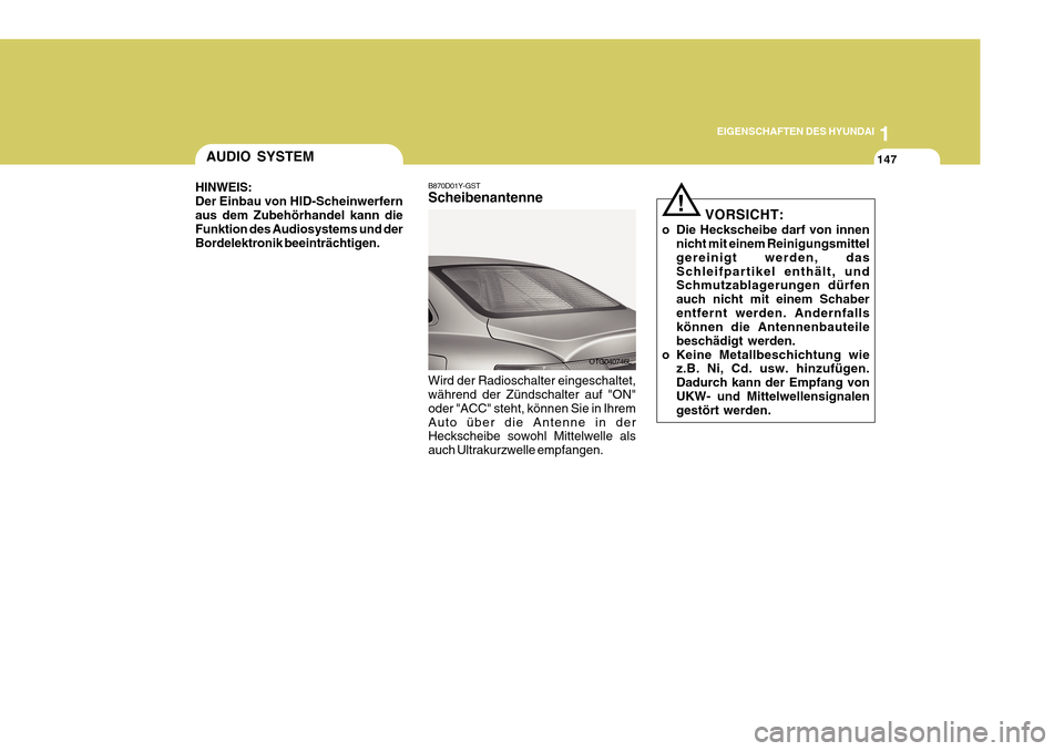 Hyundai Azera 2011 Betriebsanleitung (in German) 1
EIGENSCHAFTEN DES HYUNDAI
147
VORSICHT:
o Die Heckscheibe darf von innen nicht mit einem Reinigungsmittel gereinigt werden, dasSchleifpartikel enthält, und Schmutzablagerungen dürfen auch nicht mi Hyundai Azera 2011 Betriebsanleitung (in German) 1
EIGENSCHAFTEN DES HYUNDAI
147
VORSICHT:
o Die Heckscheibe darf von innen nicht mit einem Reinigungsmittel gereinigt werden, dasSchleifpartikel enthält, und Schmutzablagerungen dürfen auch nicht mi