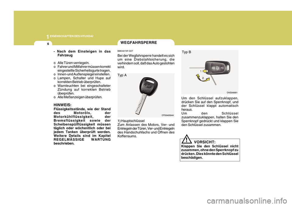 Hyundai Azera 2011 Betriebsanleitung (in German) 1EIGENSCHAFTEN DES HYUNDAI
6WEGFAHRSPERRE
B880A01NF-GST Bei der Wegfahrsperre handelt es sich um eine Diebstahlsicherung, die verhindern soll, daß das Auto gestohlen wird.
- Nach dem Einsteigen in da Hyundai Azera 2011 Betriebsanleitung (in German) 1EIGENSCHAFTEN DES HYUNDAI
6WEGFAHRSPERRE
B880A01NF-GST Bei der Wegfahrsperre handelt es sich um eine Diebstahlsicherung, die verhindern soll, daß das Auto gestohlen wird.
- Nach dem Einsteigen in da