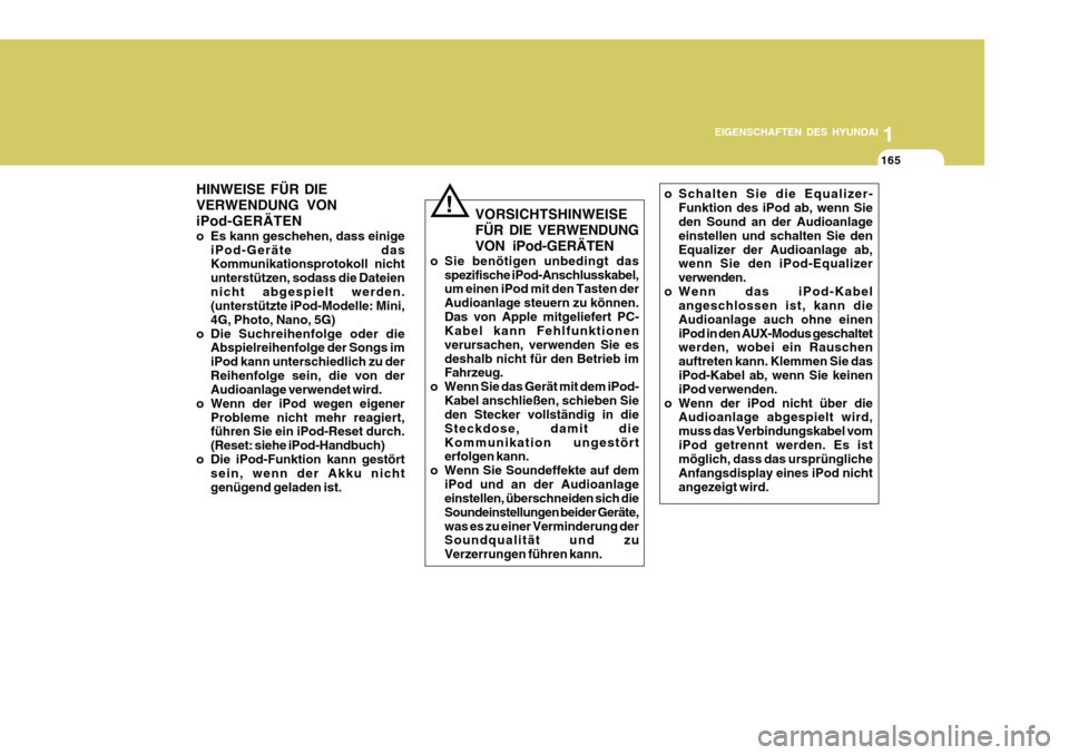 Hyundai Azera 2011 Betriebsanleitung (in German) 1
EIGENSCHAFTEN DES HYUNDAI
165
!
HINWEISE FÜR DIE VERWENDUNG VONiPod-GERÄTEN
o Es kann geschehen, dass einige
iPod-Geräte das Kommunikationsprotokoll nicht unterstützen, sodass die Dateiennicht Hyundai Azera 2011 Betriebsanleitung (in German) 1
EIGENSCHAFTEN DES HYUNDAI
165
!
HINWEISE FÜR DIE VERWENDUNG VONiPod-GERÄTEN
o Es kann geschehen, dass einige
iPod-Geräte das Kommunikationsprotokoll nicht unterstützen, sodass die Dateiennicht