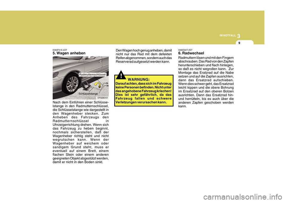 Hyundai Azera 2011 Betriebsanleitung (in German) 3
IM NOTFALL
9
!
Den Wagen hoch genug anheben, damit nicht nur das Rad mit dem defektenReifen abgenommen, sondern auch das Reserverad aufgesetzt werden kann.
WARNUNG:
Darauf achten, dass sich im Fahrz Hyundai Azera 2011 Betriebsanleitung (in German) 3
IM NOTFALL
9
!
Den Wagen hoch genug anheben, damit nicht nur das Rad mit dem defektenReifen abgenommen, sondern auch das Reserverad aufgesetzt werden kann.
WARNUNG:
Darauf achten, dass sich im Fahrz