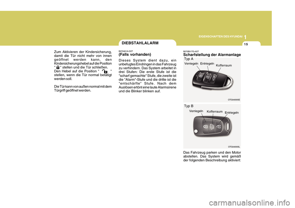 Hyundai Azera 2011  Betriebsanleitung (in German) 1
EIGENSCHAFTEN DES HYUNDAI
15
B070B01TG-AST Scharfstellung der Alarmanlage Das Fahrzeug parken und den Motor abstellen. Das System wird gemäß der folgenden Beschreibung aktiviert:DIEBSTAHLALARM
B07