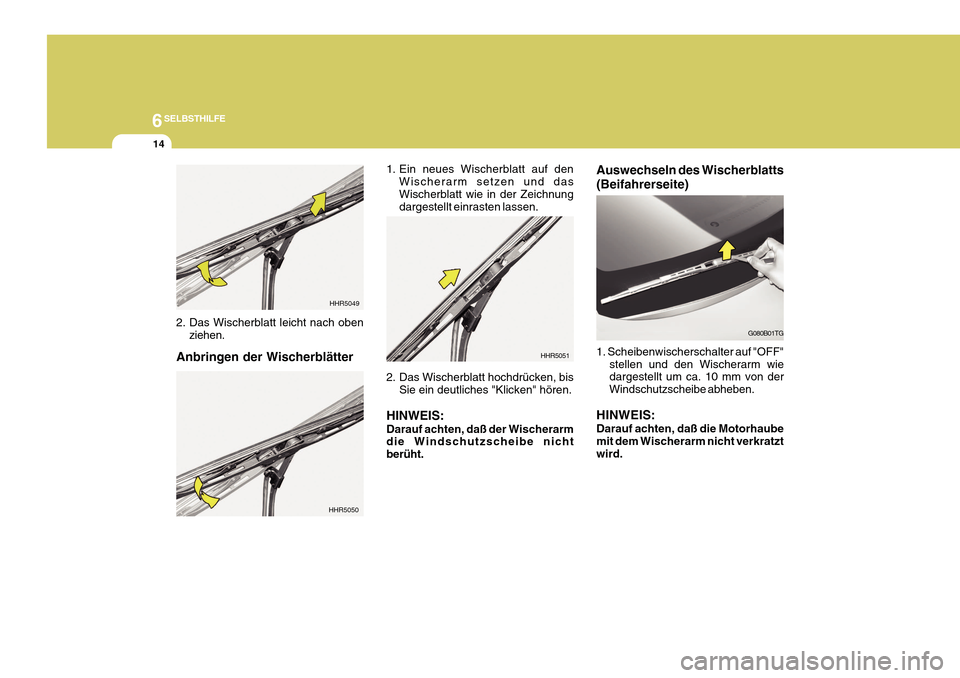 Hyundai Azera 2011 Betriebsanleitung (in German) 6SELBSTHILFE
14
1. Ein neues Wischerblatt auf denWischerarm setzen und das Wischerblatt wie in der Zeichnung dargestellt einrasten lassen.
2. Das Wischerblatt hochdrücken, bis Sie ein deutliches "Kli Hyundai Azera 2011 Betriebsanleitung (in German) 6SELBSTHILFE
14
1. Ein neues Wischerblatt auf denWischerarm setzen und das Wischerblatt wie in der Zeichnung dargestellt einrasten lassen.
2. Das Wischerblatt hochdrücken, bis Sie ein deutliches "Kli