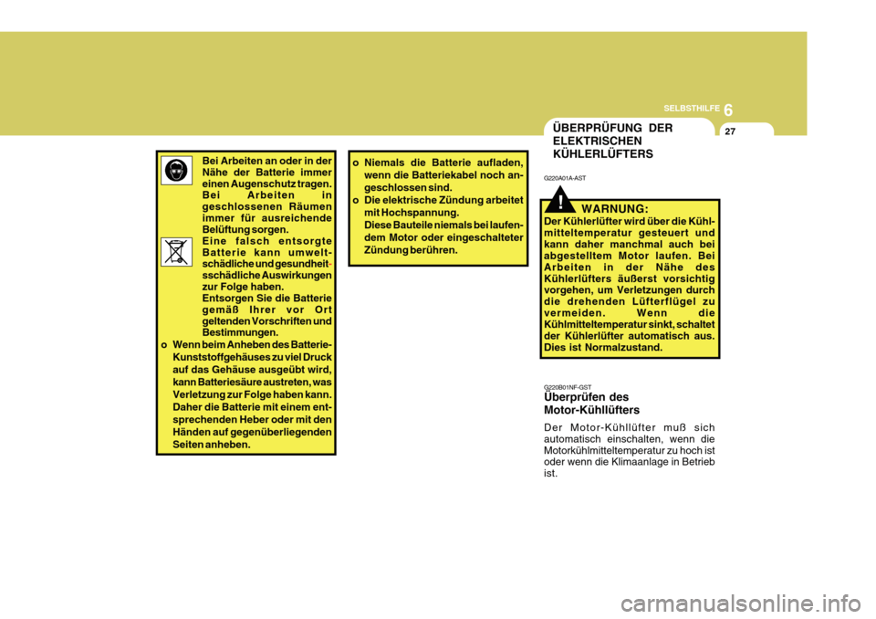 Hyundai Azera 2011 Betriebsanleitung (in German) 6
SELBSTHILFE
27
Bei Arbeiten an oder in der Nähe der Batterie immereinen Augenschutz tragen. Bei Arbeiten in geschlossenen Räumenimmer für ausreichende Belüftung sorgen. Eine falsch entsorgteBatt Hyundai Azera 2011 Betriebsanleitung (in German) 6
SELBSTHILFE
27
Bei Arbeiten an oder in der Nähe der Batterie immereinen Augenschutz tragen. Bei Arbeiten in geschlossenen Räumenimmer für ausreichende Belüftung sorgen. Eine falsch entsorgteBatt