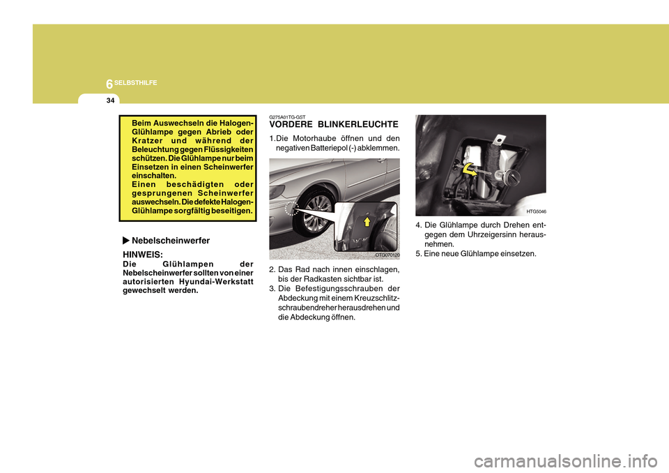 Hyundai Azera 2011 Betriebsanleitung (in German) 6SELBSTHILFE
34
4. Die Glühlampe durch Drehen ent-gegen dem Uhrzeigersinn heraus- nehmen.
5. Eine neue Glühlampe einsetzen.
HTG5046
G275A01TG-GST VORDERE BLINKERLEUCHTE 1.Die Motorhaube öffnen und Hyundai Azera 2011 Betriebsanleitung (in German) 6SELBSTHILFE
34
4. Die Glühlampe durch Drehen ent-gegen dem Uhrzeigersinn heraus- nehmen.
5. Eine neue Glühlampe einsetzen.
HTG5046
G275A01TG-GST VORDERE BLINKERLEUCHTE 1.Die Motorhaube öffnen und