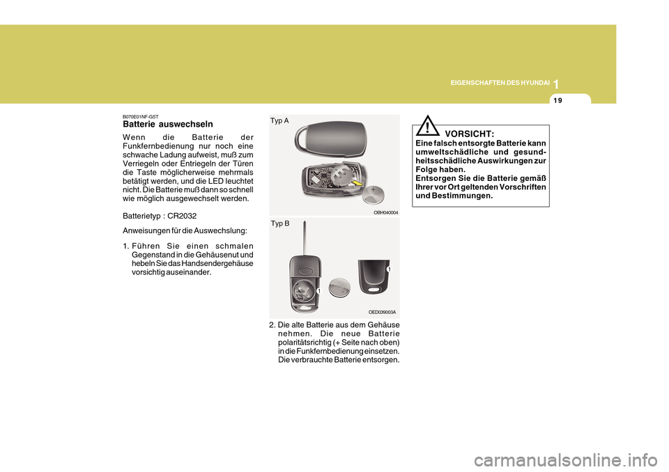 Hyundai Azera 2011 Betriebsanleitung (in German) 1
EIGENSCHAFTEN DES HYUNDAI
19
B070E01NF-GST Batterie auswechseln Wenn die Batterie der Funkfernbedienung nur noch eineschwache Ladung aufweist, muß zum Verriegeln oder Entriegeln der Türen die Tast Hyundai Azera 2011 Betriebsanleitung (in German) 1
EIGENSCHAFTEN DES HYUNDAI
19
B070E01NF-GST Batterie auswechseln Wenn die Batterie der Funkfernbedienung nur noch eineschwache Ladung aufweist, muß zum Verriegeln oder Entriegeln der Türen die Tast
