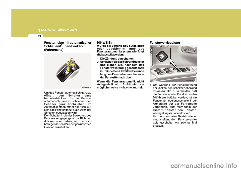 Hyundai Azera 2011 Betriebsanleitung (in German) 1EIGENSCHAFTEN DES HYUNDAI
22
o Um während der Fensteröffnunganzuhalten, den Schalter ziehen und loslassen. Um zu vermeiden, daß die Fenster von im Fond sitzenden Mitfahrern betätigt werden, ist e Hyundai Azera 2011 Betriebsanleitung (in German) 1EIGENSCHAFTEN DES HYUNDAI
22
o Um während der Fensteröffnunganzuhalten, den Schalter ziehen und loslassen. Um zu vermeiden, daß die Fenster von im Fond sitzenden Mitfahrern betätigt werden, ist e