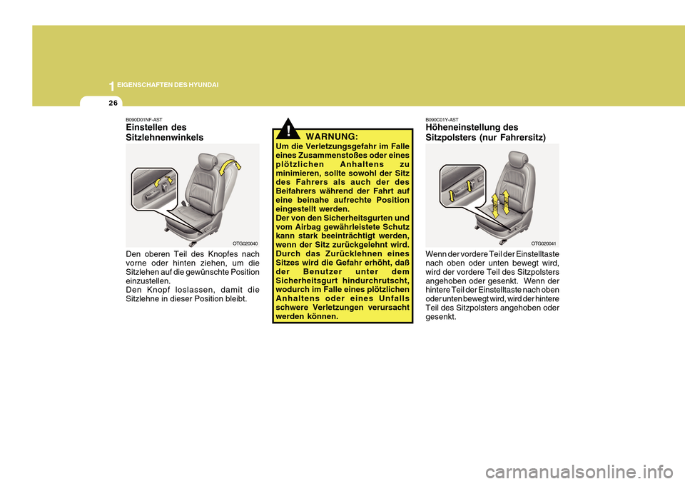 Hyundai Azera 2011 Betriebsanleitung (in German) 1EIGENSCHAFTEN DES HYUNDAI
26
B090D01NF-AST Einstellen des Sitzlehnenwinkels Den oberen Teil des Knopfes nach vorne oder hinten ziehen, um die Sitzlehen auf die gewünschte Positioneinzustellen. Den K Hyundai Azera 2011 Betriebsanleitung (in German) 1EIGENSCHAFTEN DES HYUNDAI
26
B090D01NF-AST Einstellen des Sitzlehnenwinkels Den oberen Teil des Knopfes nach vorne oder hinten ziehen, um die Sitzlehen auf die gewünschte Positioneinzustellen. Den K