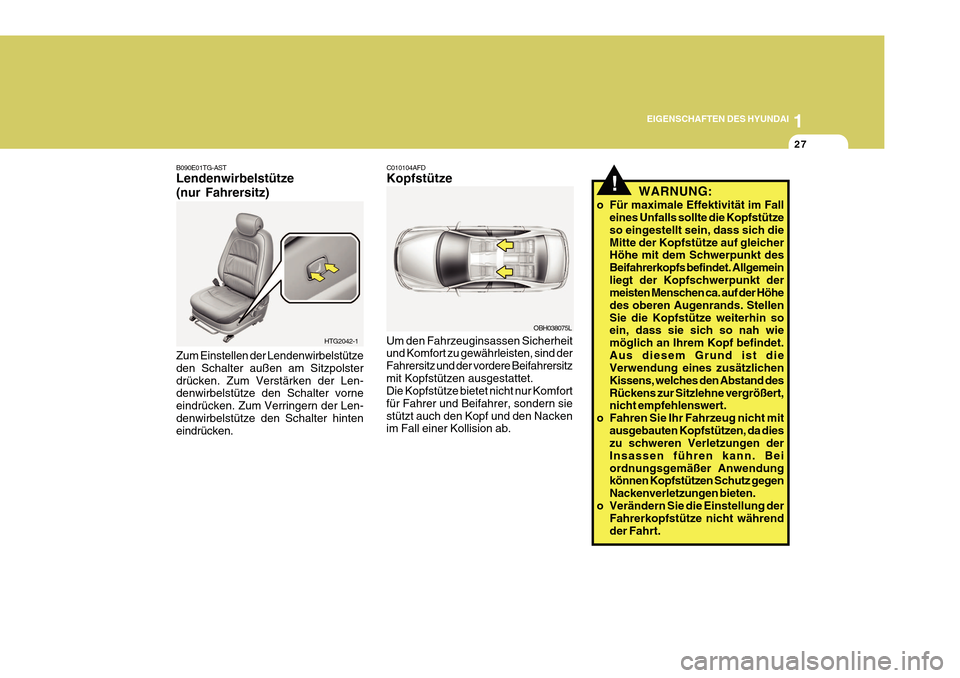 Hyundai Azera 2011 Betriebsanleitung (in German) 1
EIGENSCHAFTEN DES HYUNDAI
27
B090E01TG-AST Lendenwirbelstütze (nur Fahrersitz) Zum Einstellen der Lendenwirbelstütze den Schalter außen am Sitzpolsterdrücken. Zum Verstärken der Len- denwirbels Hyundai Azera 2011 Betriebsanleitung (in German) 1
EIGENSCHAFTEN DES HYUNDAI
27
B090E01TG-AST Lendenwirbelstütze (nur Fahrersitz) Zum Einstellen der Lendenwirbelstütze den Schalter außen am Sitzpolsterdrücken. Zum Verstärken der Len- denwirbels