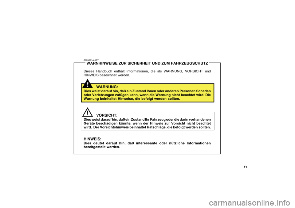 Hyundai Azera 2011 Betriebsanleitung (in German) F5
A090A01A-ASTWARNHINWEISE ZUR SICHERHEIT UND ZUM FAHRZEUGSCHUTZ
Dieses Handbuch enthält Informationen, die als WARNUNG, VORSICHT und HINWEIS bezeichnet werden.
WARNUNG:
Dies weist darauf hin, daß Hyundai Azera 2011 Betriebsanleitung (in German) F5
A090A01A-ASTWARNHINWEISE ZUR SICHERHEIT UND ZUM FAHRZEUGSCHUTZ
Dieses Handbuch enthält Informationen, die als WARNUNG, VORSICHT und HINWEIS bezeichnet werden.
WARNUNG:
Dies weist darauf hin, daß