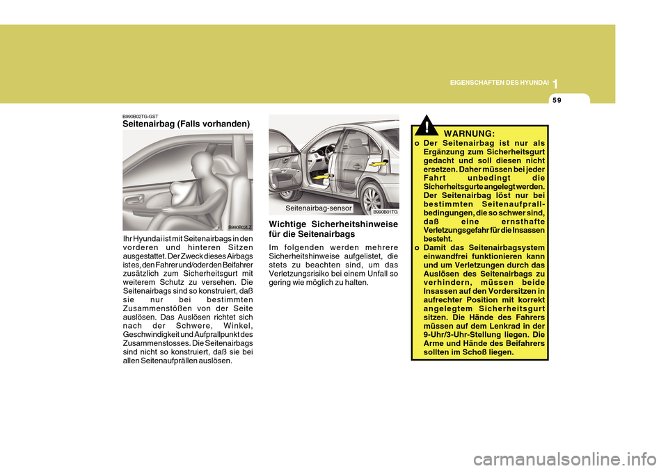 Hyundai Azera 2011 Betriebsanleitung (in German) 1
EIGENSCHAFTEN DES HYUNDAI
59
!
!WARNUNG:
o Der Seitenairbag ist nur als Ergänzung zum Sicherheitsgurt gedacht und soll diesen nichtersetzen. Daher müssen bei jeder Fahrt unbedingt die Sicherheitsg Hyundai Azera 2011 Betriebsanleitung (in German) 1
EIGENSCHAFTEN DES HYUNDAI
59
!
!WARNUNG:
o Der Seitenairbag ist nur als Ergänzung zum Sicherheitsgurt gedacht und soll diesen nichtersetzen. Daher müssen bei jeder Fahrt unbedingt die Sicherheitsg