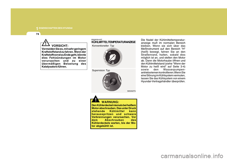 Hyundai Azera 2011 Betriebsanleitung (in German) 1EIGENSCHAFTEN DES HYUNDAI
78
B290A02TG Die Nadel der Kühlmitteltemperatur- anzeige muß im normalen Bereichbleiben. Wenn sie sich über das Meßinstrument auf den Bereich "H" (heiß) bewegt, fahren Hyundai Azera 2011 Betriebsanleitung (in German) 1EIGENSCHAFTEN DES HYUNDAI
78
B290A02TG Die Nadel der Kühlmitteltemperatur- anzeige muß im normalen Bereichbleiben. Wenn sie sich über das Meßinstrument auf den Bereich "H" (heiß) bewegt, fahren