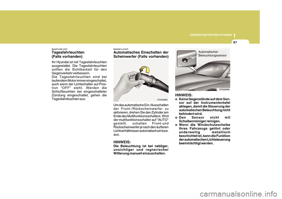 Hyundai Azera 2011 Betriebsanleitung (in German) 1
EIGENSCHAFTEN DES HYUNDAI
87
OTG040802
B340G01LZ-GST Automatisches Einschalten der Scheinwerfer (Falls vorhanden) Um das automatische Ein-/Ausschalten der Front-/Rückscheinwerfer zu aktivieren, dre Hyundai Azera 2011 Betriebsanleitung (in German) 1
EIGENSCHAFTEN DES HYUNDAI
87
OTG040802
B340G01LZ-GST Automatisches Einschalten der Scheinwerfer (Falls vorhanden) Um das automatische Ein-/Ausschalten der Front-/Rückscheinwerfer zu aktivieren, dre