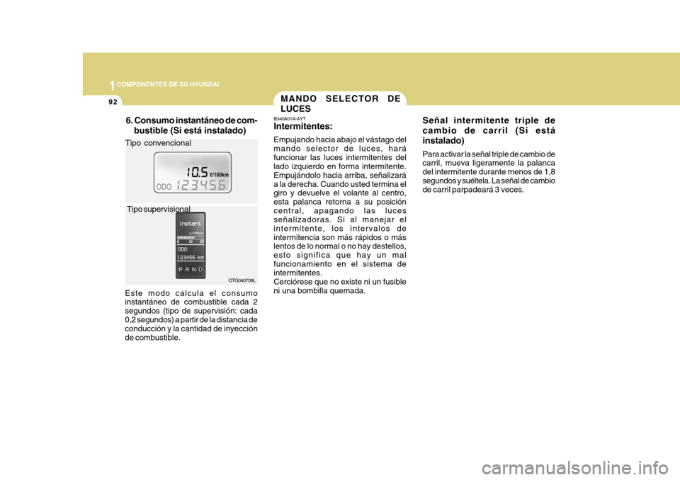 Hyundai Azera 2011 Manual del propietario (in Spanish) 1COMPONENTES DE SU HYUNDAI
92
B340A01A-AYT Intermitentes: Empujando hacia abajo el vástago del mando selector de luces, haráfuncionar las luces intermitentes del lado izquierdo en forma intermitente Hyundai Azera 2011 Manual del propietario (in Spanish) 1COMPONENTES DE SU HYUNDAI
92
B340A01A-AYT Intermitentes: Empujando hacia abajo el vástago del mando selector de luces, haráfuncionar las luces intermitentes del lado izquierdo en forma intermitente