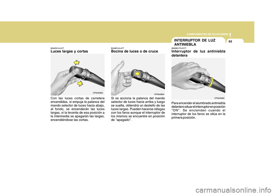 Hyundai Azera 2011 Manual del propietario (in Spanish) 1
COMPONENTES DE SU HYUNDAI
95
Si se acciona la palanca del mando selector de luces hacia arriba y luego se suelta, obtendrá un destello de lasluces largas. Pueden hacerse ráfagas con los faros aunq Hyundai Azera 2011 Manual del propietario (in Spanish) 1
COMPONENTES DE SU HYUNDAI
95
Si se acciona la palanca del mando selector de luces hacia arriba y luego se suelta, obtendrá un destello de lasluces largas. Pueden hacerse ráfagas con los faros aunq
