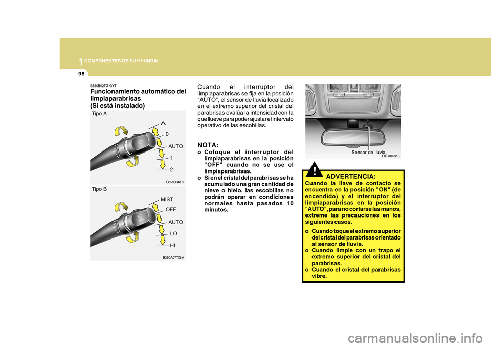Hyundai Azera 2011 Manual del propietario (in Spanish) 1COMPONENTES DE SU HYUNDAI
98
B350B02TG-GYT Funcionamiento automático del limpiaparabrisas(Si está instalado) Cuando el interruptor del limpiaparabrisas se fija en la posición"AUTO", el sensor de l Hyundai Azera 2011 Manual del propietario (in Spanish) 1COMPONENTES DE SU HYUNDAI
98
B350B02TG-GYT Funcionamiento automático del limpiaparabrisas(Si está instalado) Cuando el interruptor del limpiaparabrisas se fija en la posición"AUTO", el sensor de l