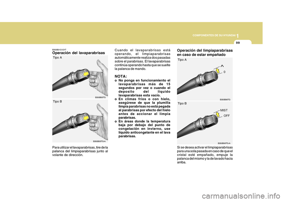 Hyundai Azera 2011 Manual del propietario (in Spanish) 1
COMPONENTES DE SU HYUNDAI
99
Cuando el lavaparabrisas está operando, el limpiaparabrisasautomáticamente realiza dos pasadas sobre el parabrisas. El lavaparabrisas continúa operando hasta que se s Hyundai Azera 2011 Manual del propietario (in Spanish) 1
COMPONENTES DE SU HYUNDAI
99
Cuando el lavaparabrisas está operando, el limpiaparabrisasautomáticamente realiza dos pasadas sobre el parabrisas. El lavaparabrisas continúa operando hasta que se s