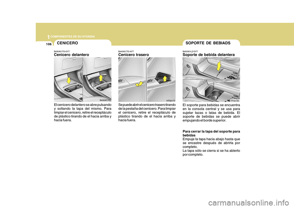 Hyundai Azera 2011 Manual del propietario (in Spanish) 1COMPONENTES DE SU HYUNDAI
106CENICERO
B430A01TG-GYT Cenicero delantero El cenicero delantero se abre pulsando y soltando la tapa del mismo. Para limpiar el cenicero, retire el receptáculode plástic Hyundai Azera 2011 Manual del propietario (in Spanish) 1COMPONENTES DE SU HYUNDAI
106CENICERO
B430A01TG-GYT Cenicero delantero El cenicero delantero se abre pulsando y soltando la tapa del mismo. Para limpiar el cenicero, retire el receptáculode plástic