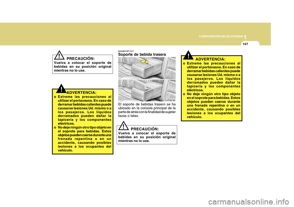 Hyundai Azera 2011 Manual del propietario (in Spanish) 1
COMPONENTES DE SU HYUNDAI
107
!ADVERTENCIA:
o Extreme las precauciones al utilizar el portavasos. En caso de derramar bebidas calientes puede causarse lesiones Ud. mismo o alos pasajeros. Los líqui Hyundai Azera 2011 Manual del propietario (in Spanish) 1
COMPONENTES DE SU HYUNDAI
107
!ADVERTENCIA:
o Extreme las precauciones al utilizar el portavasos. En caso de derramar bebidas calientes puede causarse lesiones Ud. mismo o alos pasajeros. Los líqui