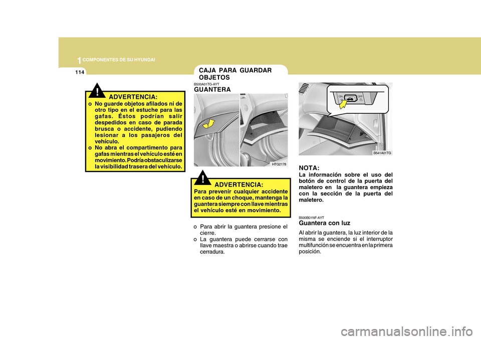 Hyundai Azera 2011 Manual del propietario (in Spanish) 1COMPONENTES DE SU HYUNDAI
114
!
!ADVERTENCIA:
o No guarde objetos afilados ni de otro tipo en el estuche para las gafas. Éstos podrían salirdespedidos en caso de parada brusca o accidente, pudiendo Hyundai Azera 2011 Manual del propietario (in Spanish) 1COMPONENTES DE SU HYUNDAI
114
!
!ADVERTENCIA:
o No guarde objetos afilados ni de otro tipo en el estuche para las gafas. Éstos podrían salirdespedidos en caso de parada brusca o accidente, pudiendo